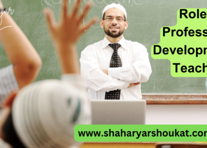 an article on Role of Professional Development in Teaching by Shaharyar shoukat