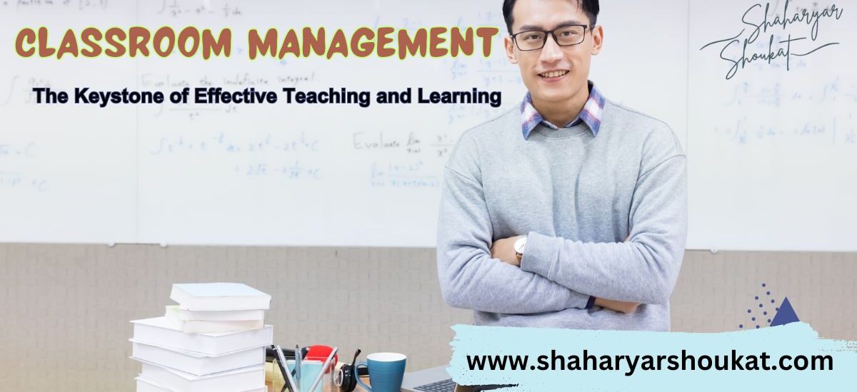 Classroom Management: The Keystone of Effective Teaching and Learning by Shaharyar Shoukat